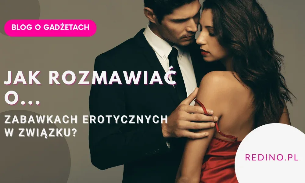 Jak rozmawiać o zabawkach erotycznych w związku?